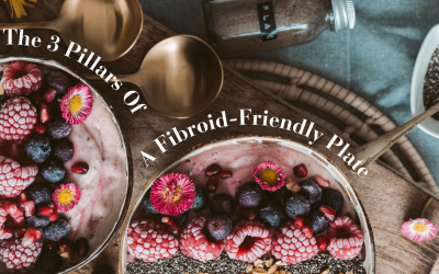 The 3 Pillars of a Fibroid-Friendly Plate: Healing from Within