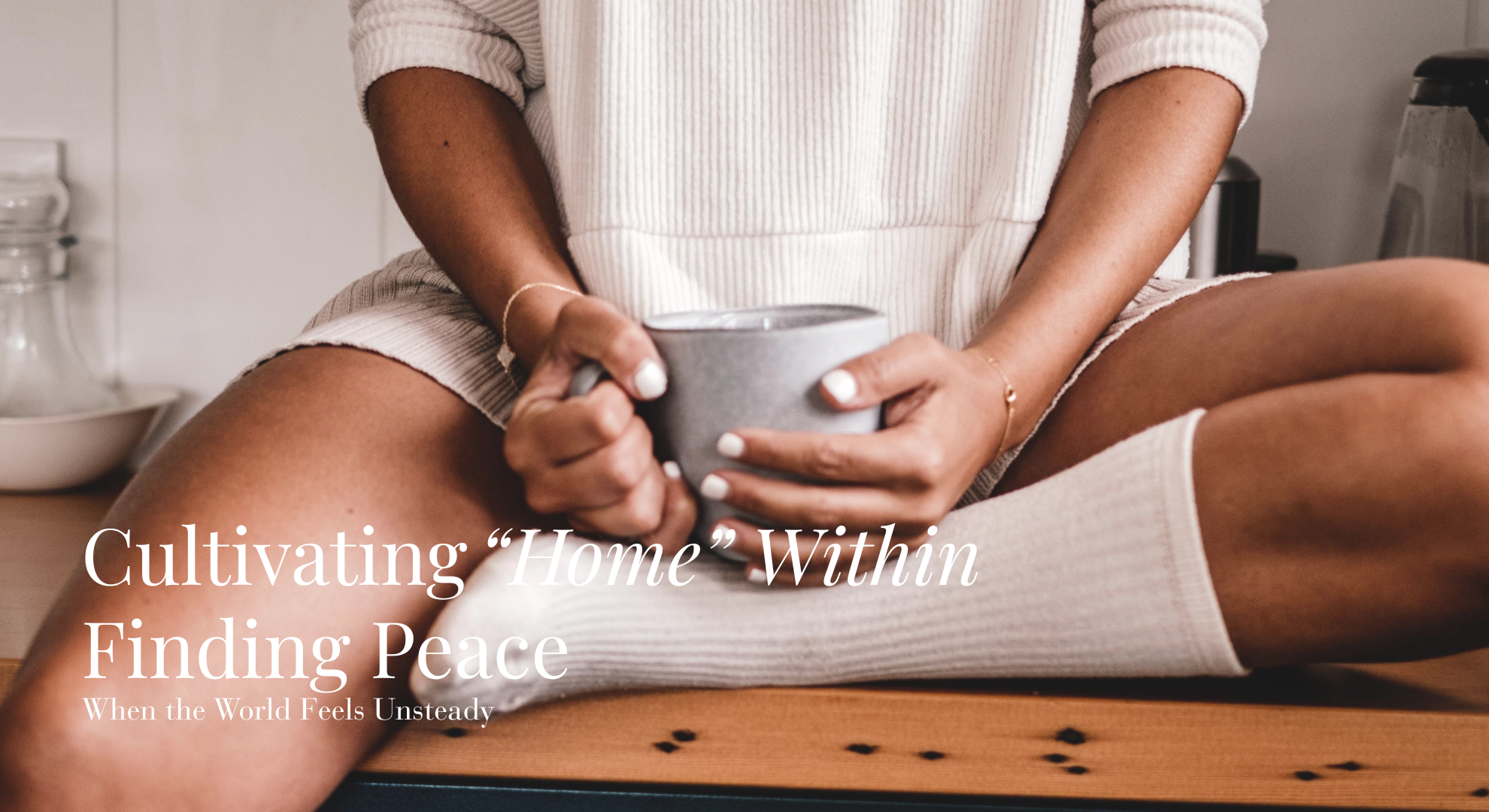 Cultivating “Home” Within: Finding Peace When the World Feels Unsteady